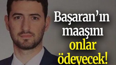 Başaran’ın maaşını onlar ödeyecek!